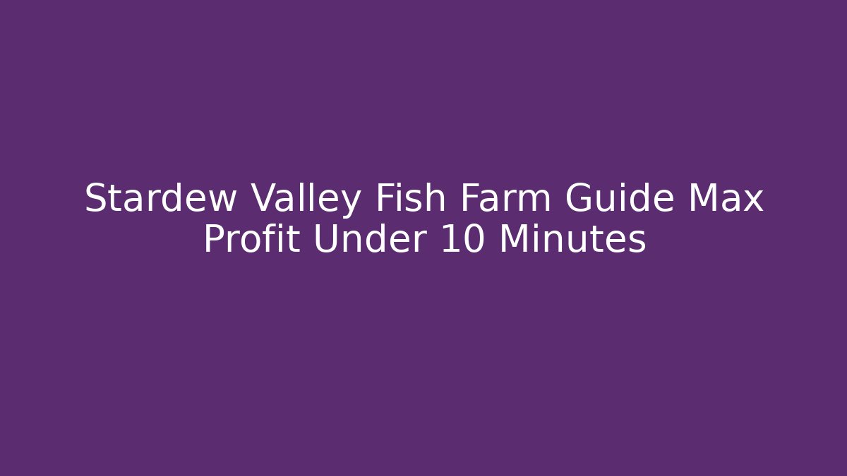 Stardew Valley Fish Farm Guide Max Profit Under 10 Minutes