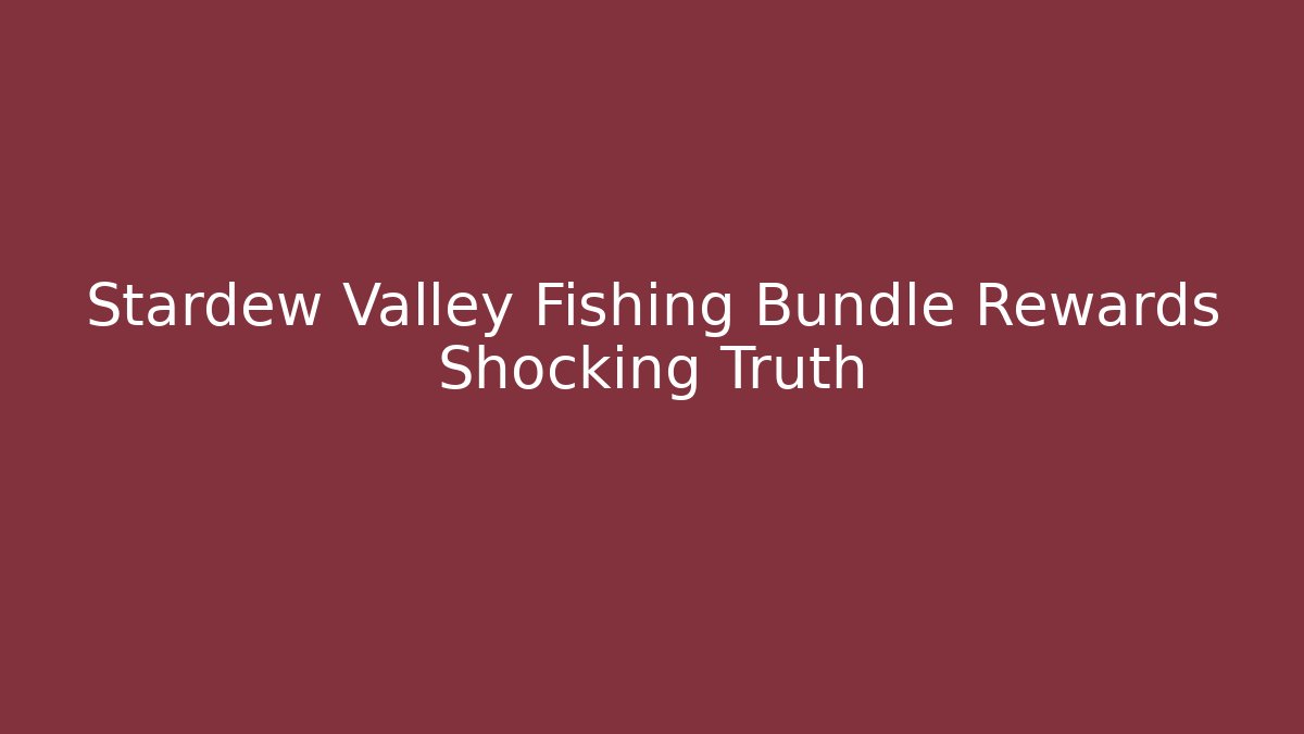 Stardew Valley Fishing Bundle Rewards Shocking Truth - Create More Assets