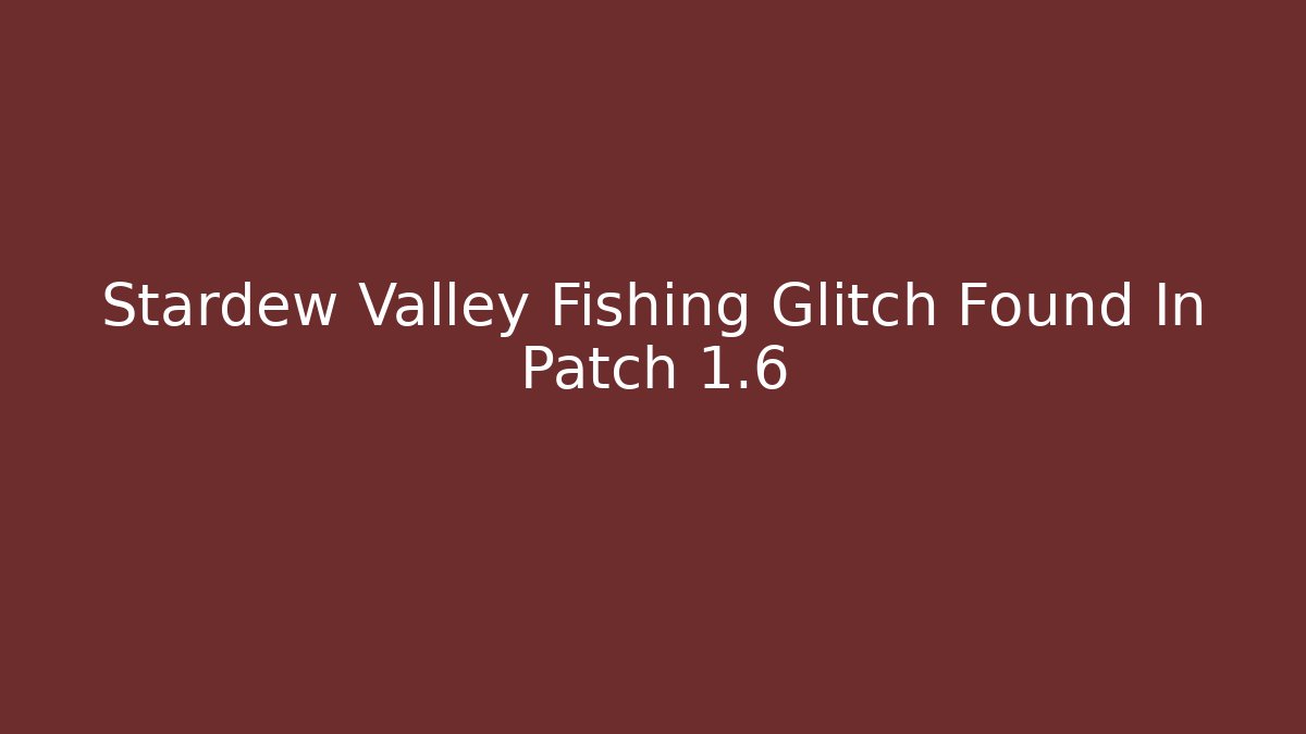 Stardew Valley Fishing Glitch Found In Patch 1.6