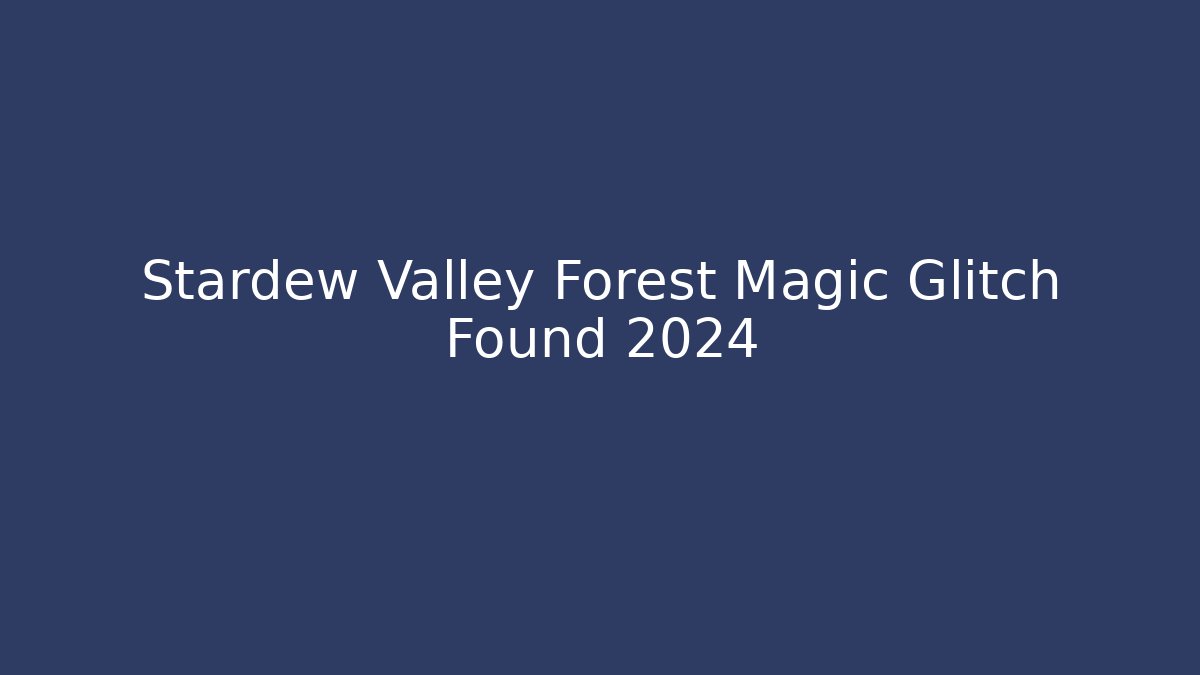 Stardew Valley Forest Magic Glitch Found 2024