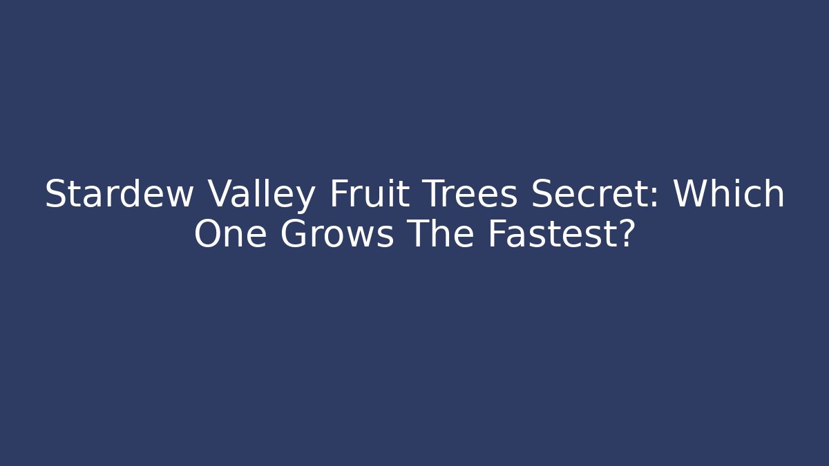 Stardew Valley Fruit Trees Secret: Which One Grows The Fastest?