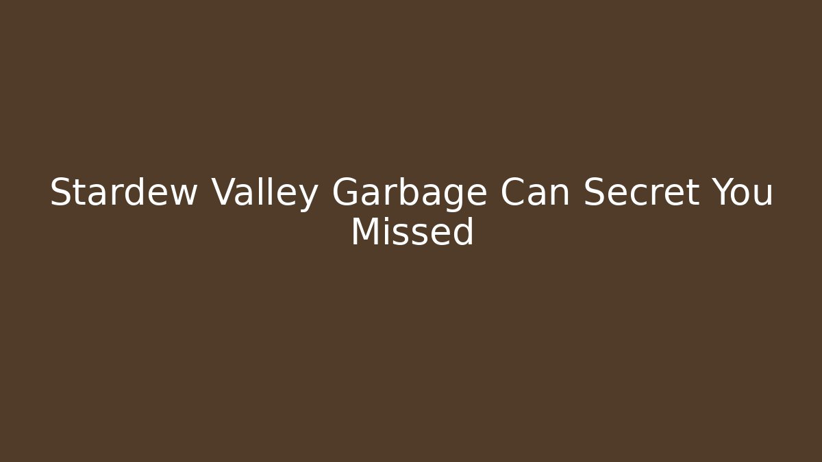 Stardew Valley Garbage Can Secret You Missed