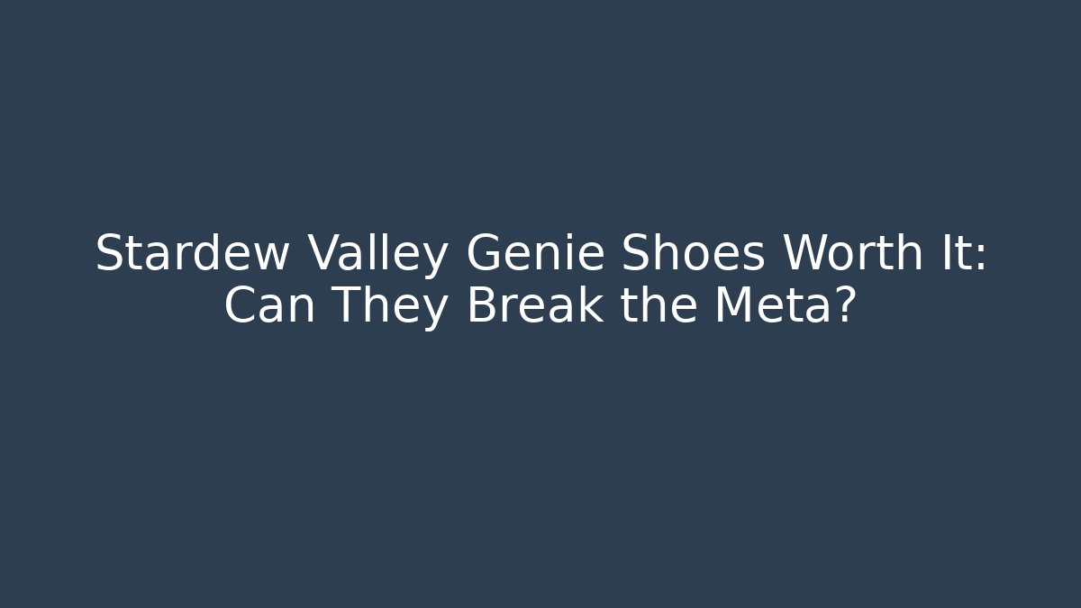 Stardew Valley Genie Shoes Worth It: Can They Break the Meta?
