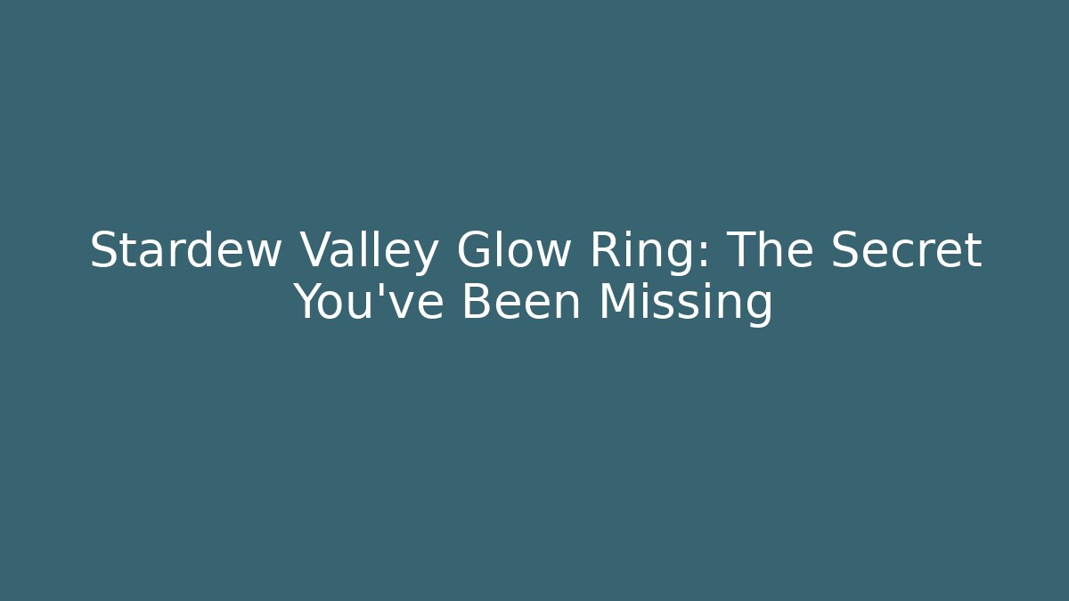 Stardew Valley Glow Ring: The Secret You've Been Missing