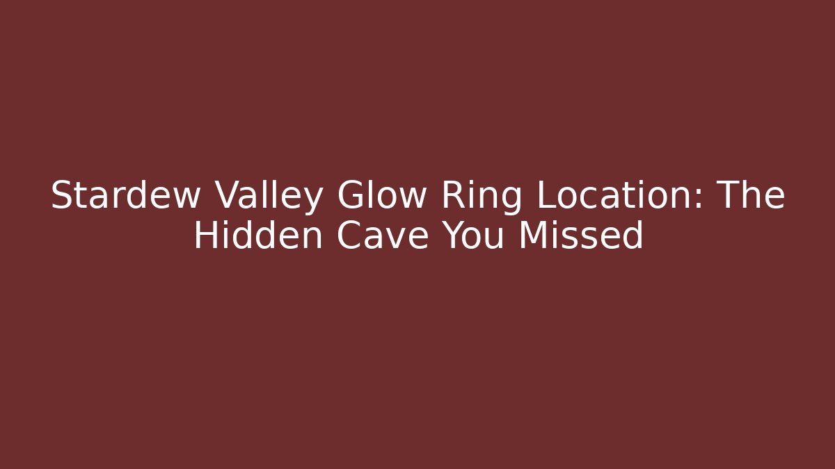 Stardew Valley Glow Ring Location: The Hidden Cave You Missed