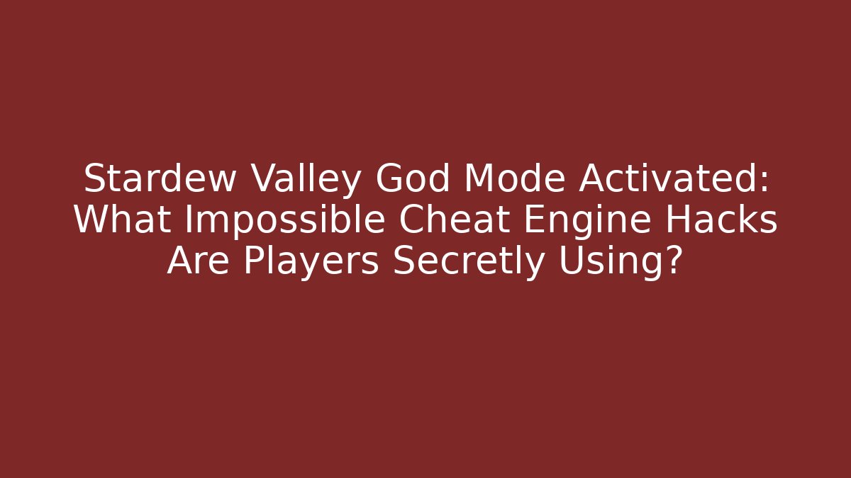 Stardew Valley God Mode Activated: What Impossible Cheat Engine Hacks Are Players Secretly Using?