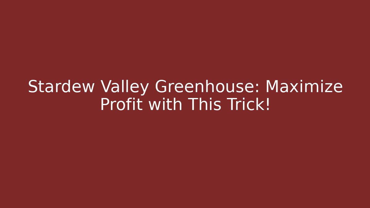 Stardew Valley Greenhouse: Maximize Profit with This Trick!