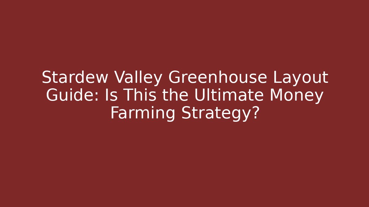 Stardew Valley Greenhouse Layout Guide: Is This the Ultimate Money Farming Strategy?