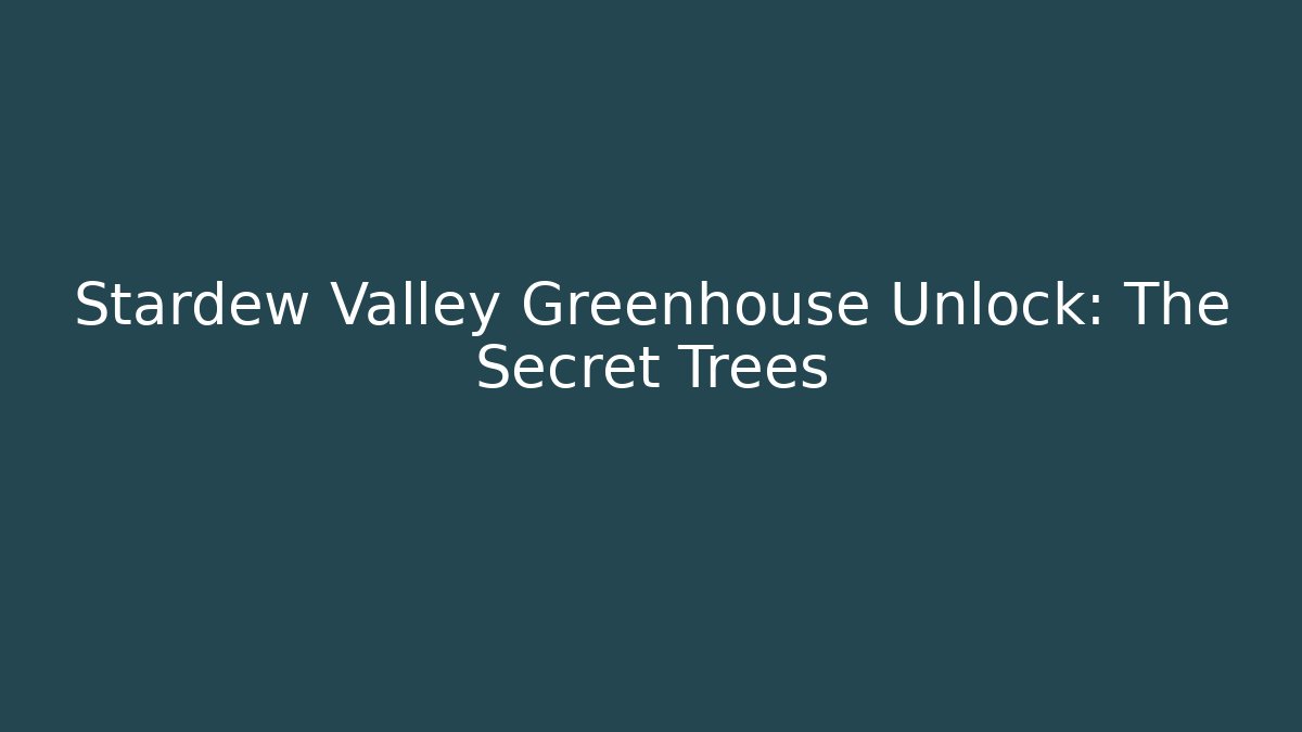 Stardew Valley Greenhouse Unlock: The Secret Trees