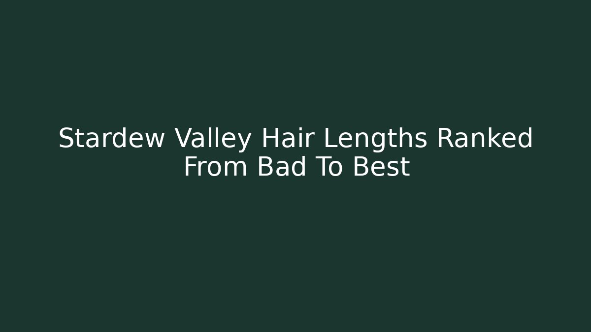 Stardew Valley Hair Lengths Ranked From Bad To Best