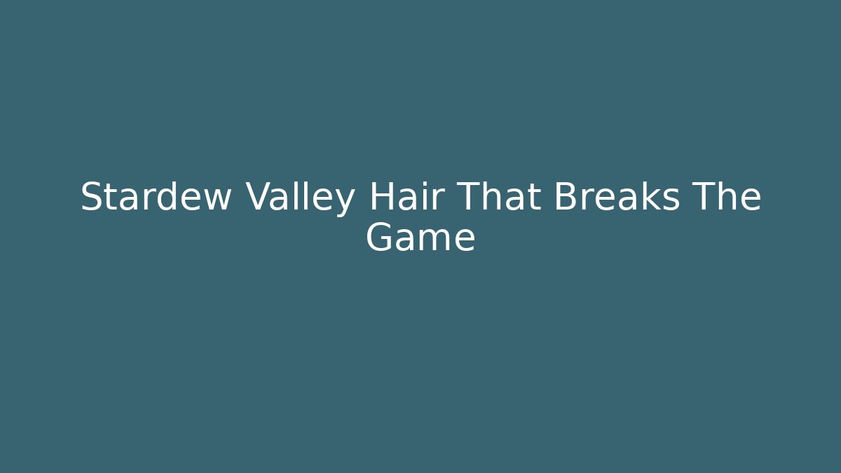 Stardew Valley Hair That Breaks The Game