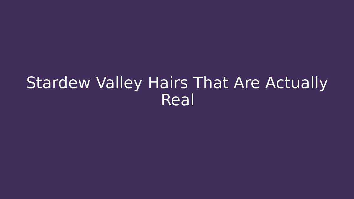 Stardew Valley Hairs That Are Actually Real - Create More Assets