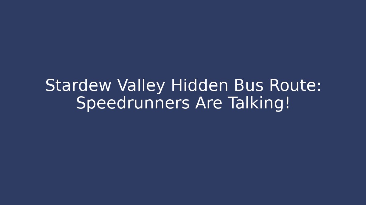 Stardew Valley Hidden Bus Route: Speedrunners Are Talking!