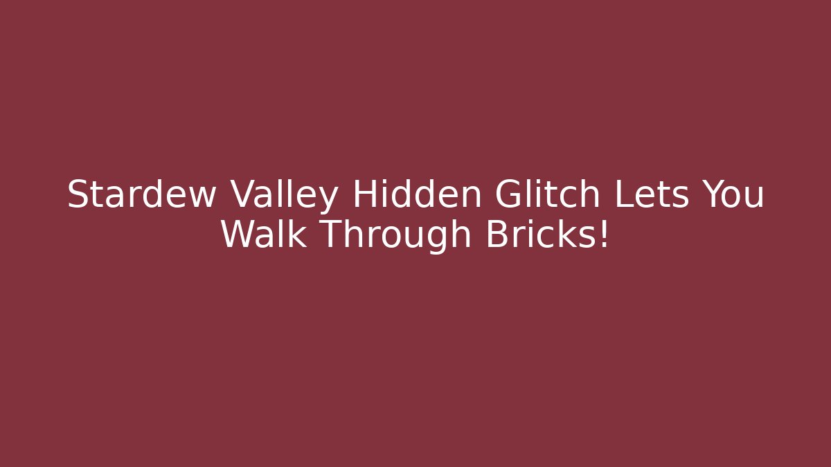 Stardew Valley Hidden Glitch Lets You Walk Through Bricks! - Create More Assets