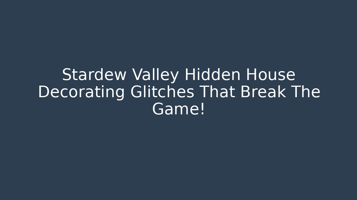 Stardew Valley Hidden House Decorating Glitches That Break The Game!