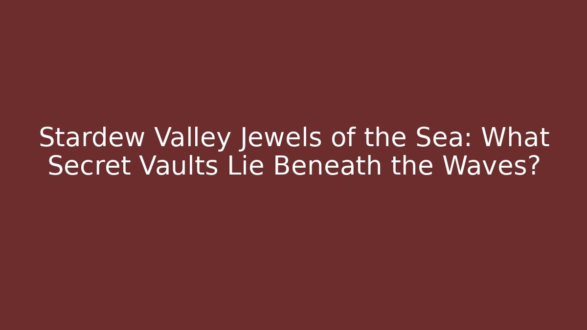 Stardew Valley Jewels of the Sea: What Secret Vaults Lie Beneath the Waves?