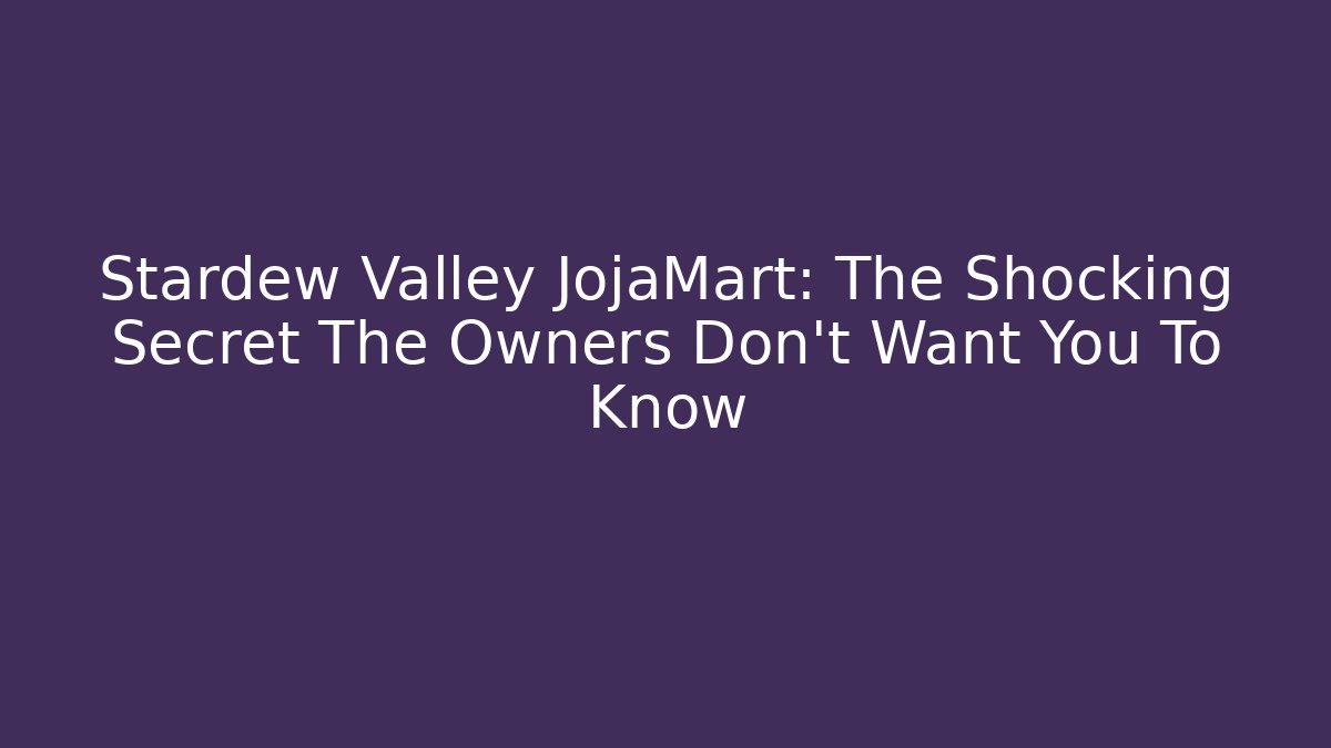 Stardew Valley JojaMart: The Shocking Secret The Owners Don’t Want You To Know