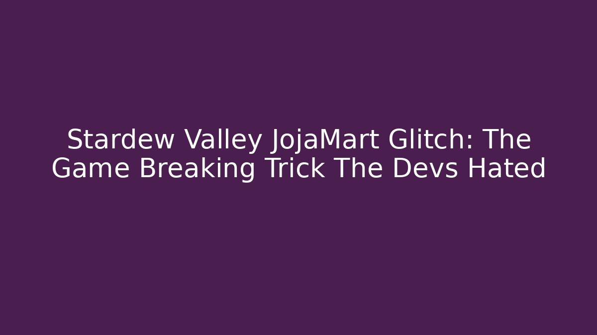 Stardew Valley JojaMart Glitch: The Game Breaking Trick The Devs Hated