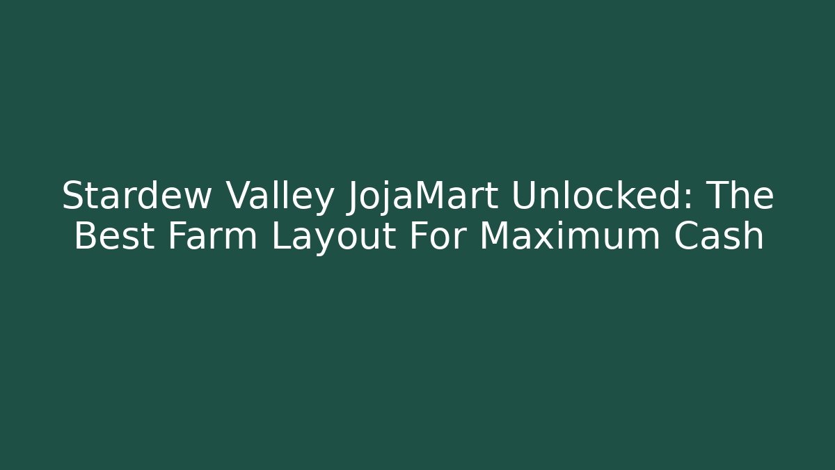 Stardew Valley JojaMart Unlocked: The Best Farm Layout For Maximum Cash