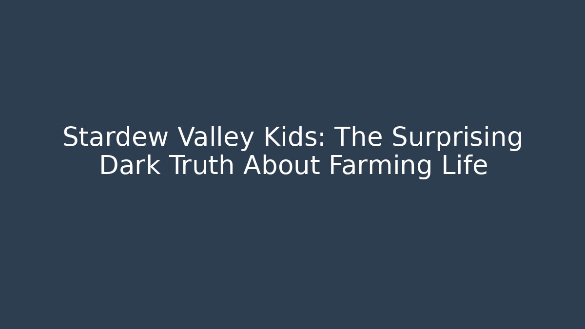 Stardew Valley Kids: The Surprising Dark Truth About Farming Life