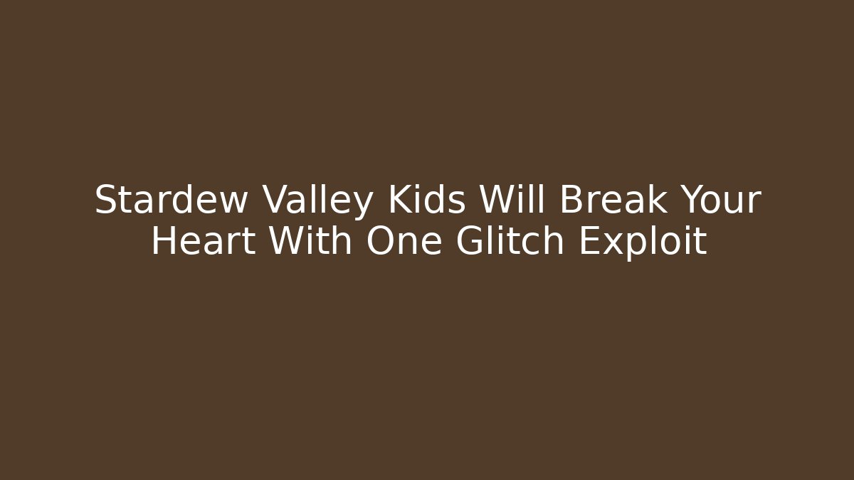 Stardew Valley Kids Will Break Your Heart With One Glitch Exploit
