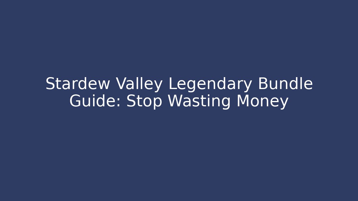Stardew Valley Legendary Bundle Guide: Stop Wasting Money