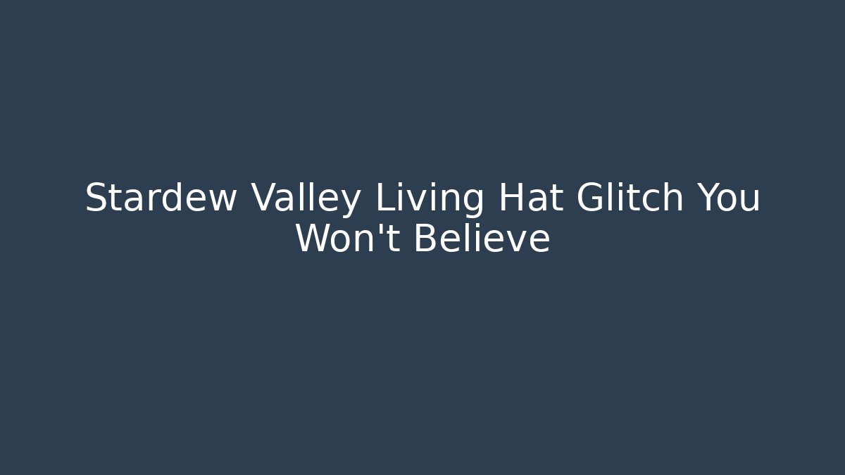 Stardew Valley Living Hat Glitch You Won't Believe