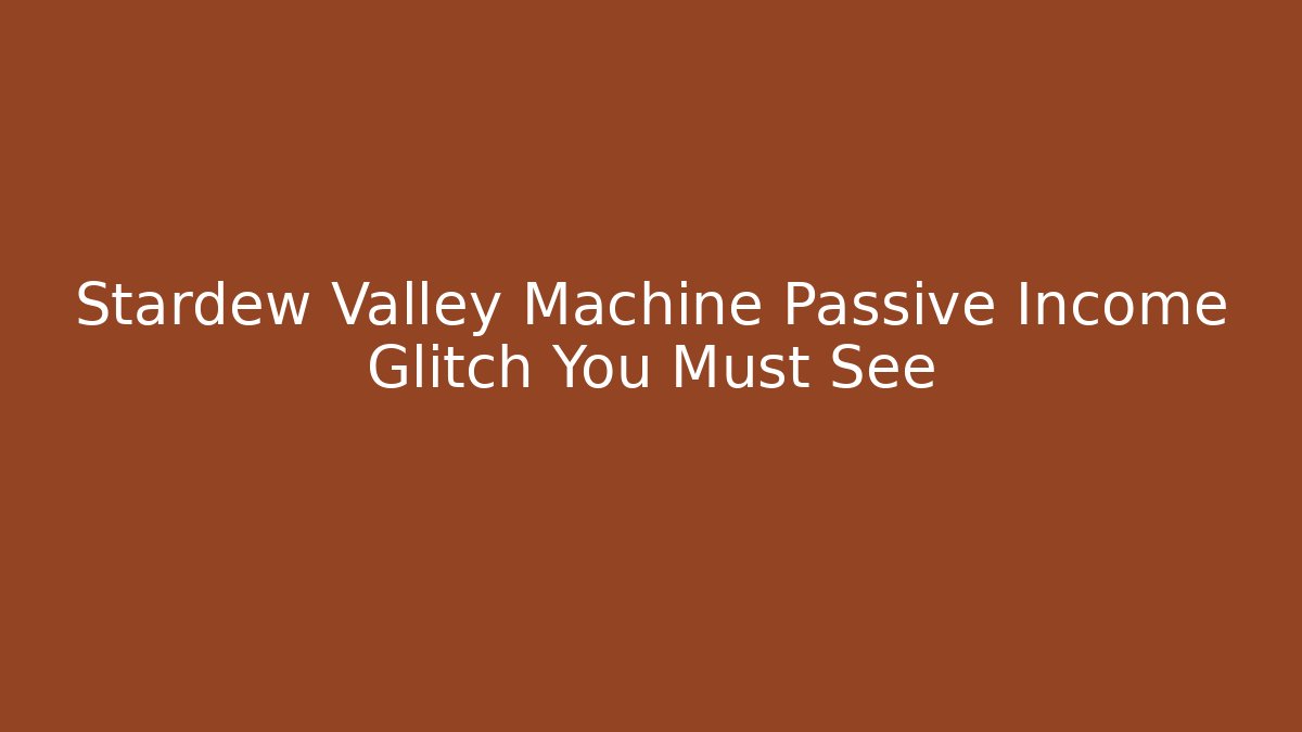 Stardew Valley Machine Passive Income Glitch You Must See