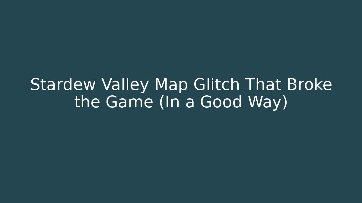 Stardew Valley Map Glitch That Broke the Game (In a Good Way)
