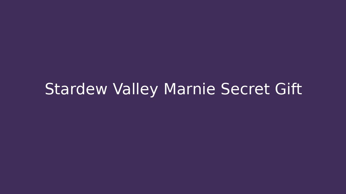 Stardew Valley Marnie Secret Gift