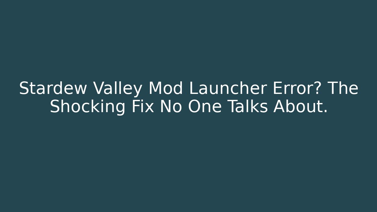 Stardew Valley Mod Launcher Error? The Shocking Fix No One Talks About.