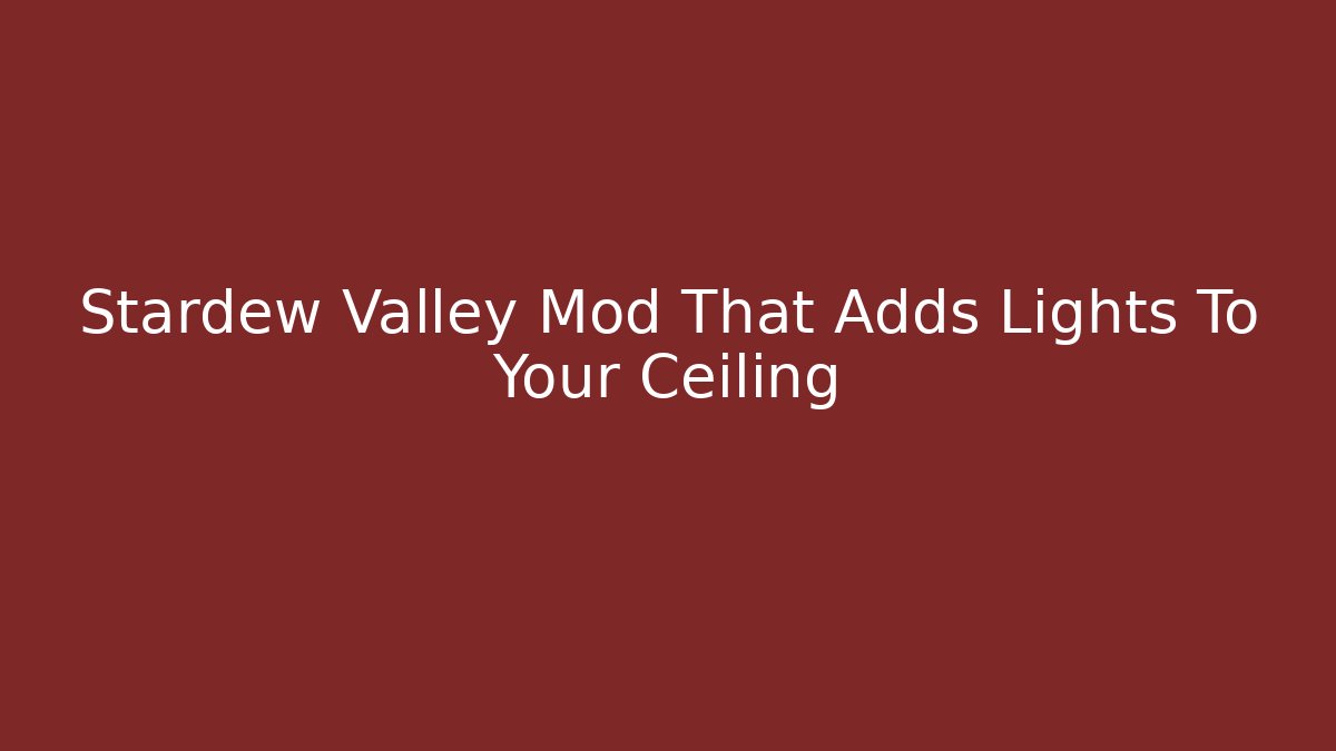 Stardew Valley Mod That Adds Lights To Your Ceiling