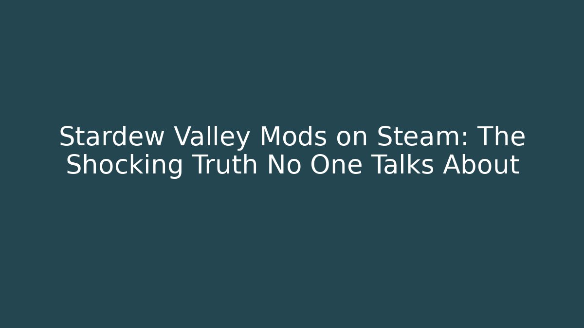 Stardew Valley Mods on Steam: The Shocking Truth No One Talks About