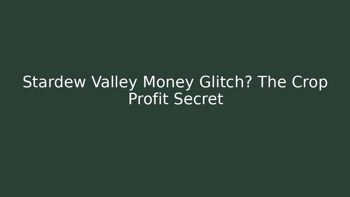 Stardew Valley Money Glitch? The Crop Profit Secret