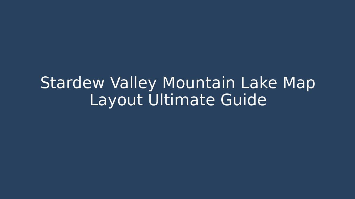 Stardew Valley Mountain Lake Map Layout Ultimate Guide