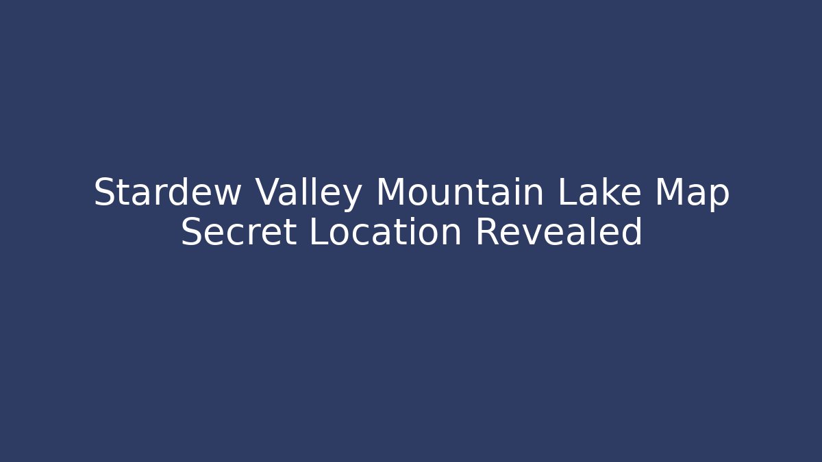 Stardew Valley Mountain Lake Map Secret Location Revealed - Create More Assets