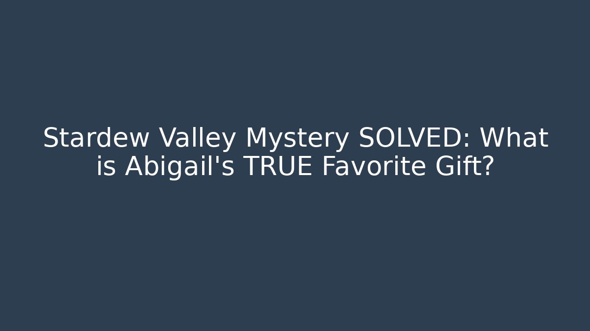 Stardew Valley Mystery SOLVED: What is Abigail's TRUE Favorite Gift?