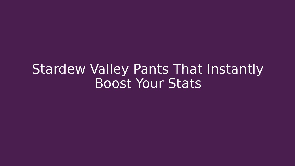 Stardew Valley Pants That Instantly Boost Your Stats - Create More Assets