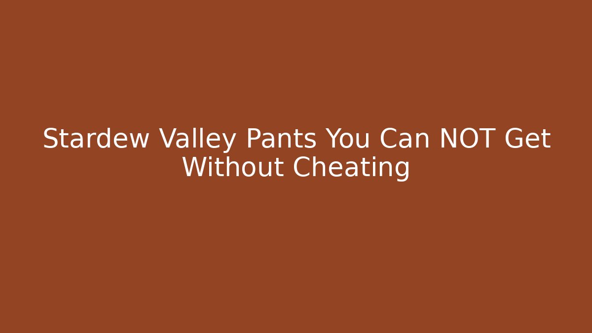 Stardew Valley Pants You Can NOT Get Without Cheating - Create More Assets