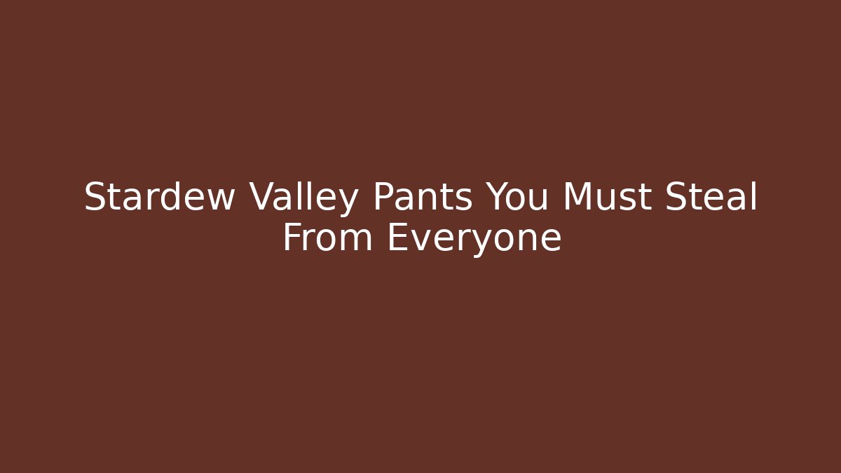 Stardew Valley Pants You Must Steal From Everyone