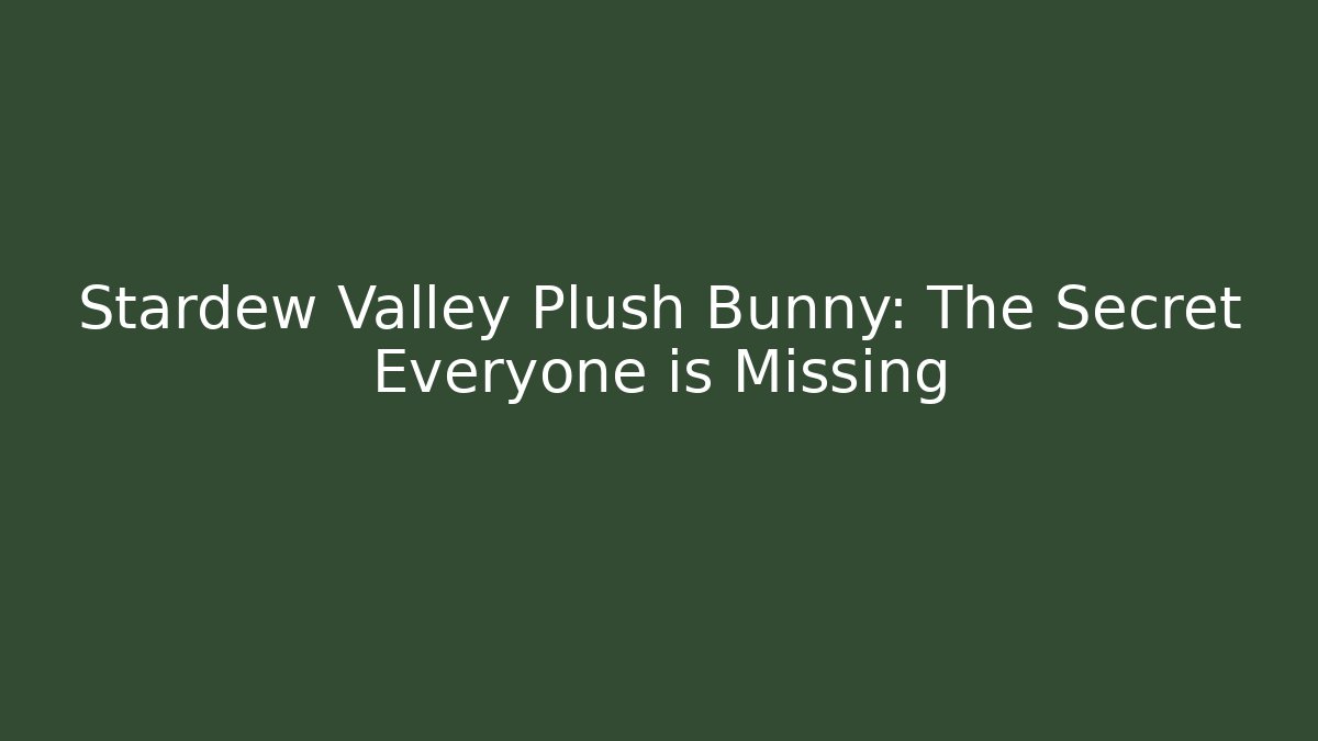 Stardew Valley Plush Bunny: The Secret Everyone is Missing
