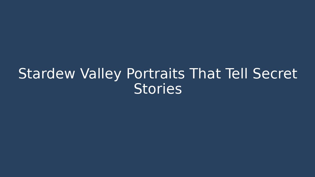 Stardew Valley Portraits That Tell Secret Stories