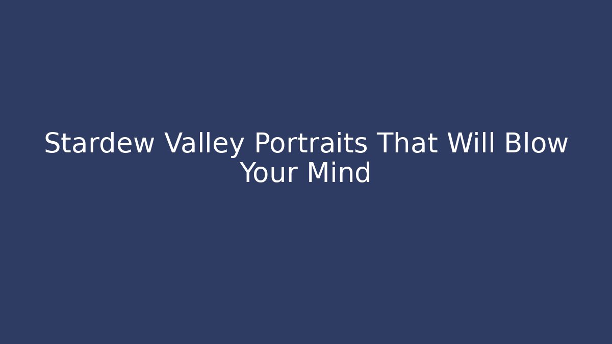 Stardew Valley Portraits That Will Blow Your Mind