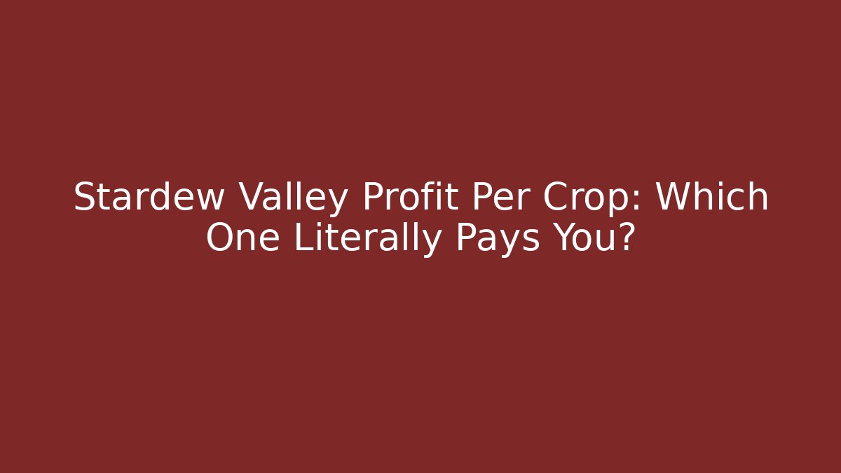 Stardew Valley Profit Per Crop: Which One Literally Pays You?