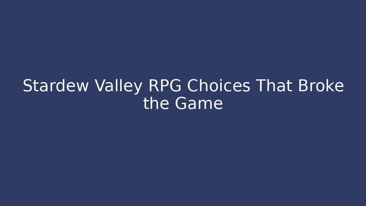 Stardew Valley RPG Choices That Broke the Game