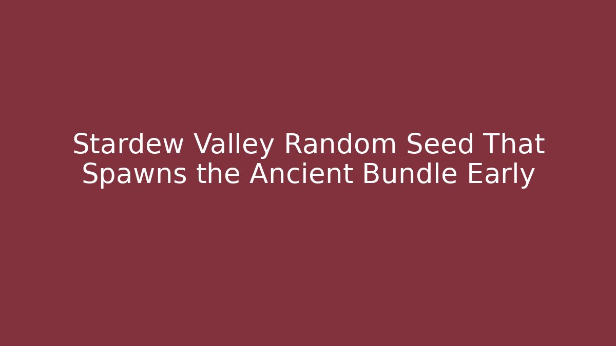 Stardew Valley Random Seed That Spawns the Ancient Bundle Early - Create More Assets