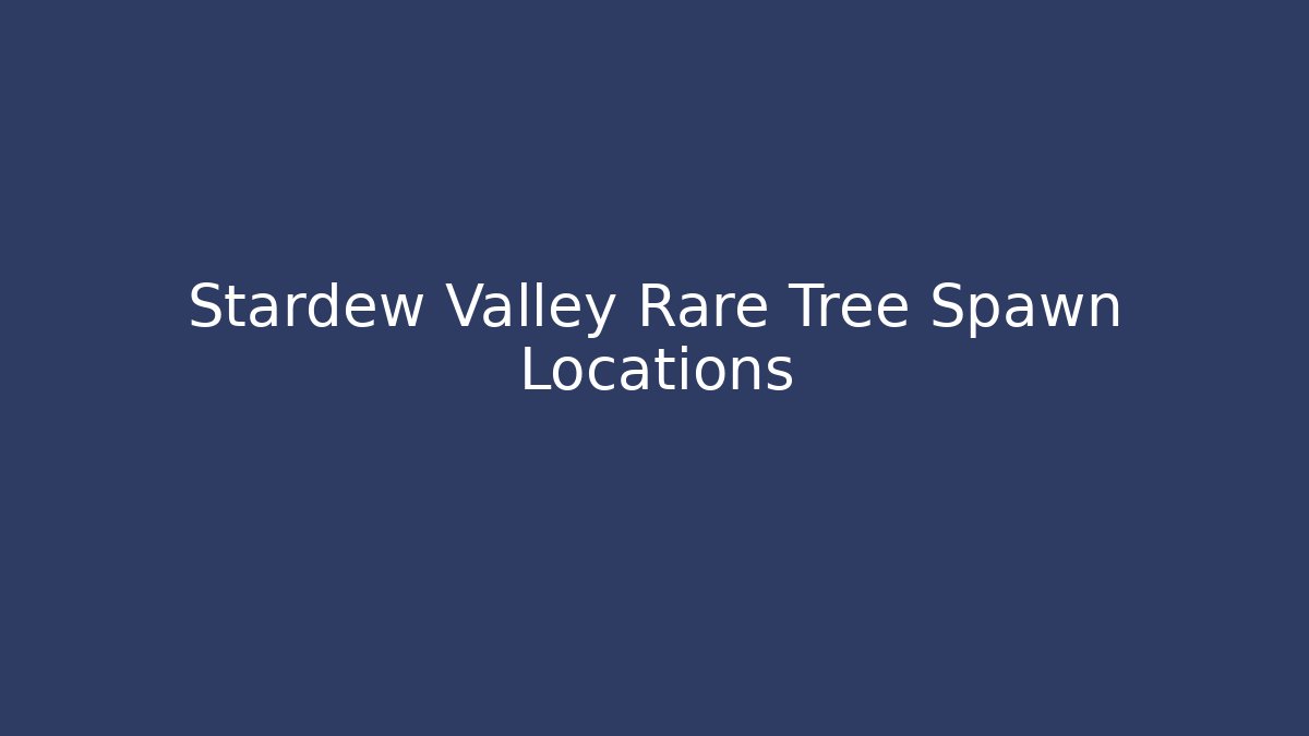 Stardew Valley Rare Tree Spawn Locations