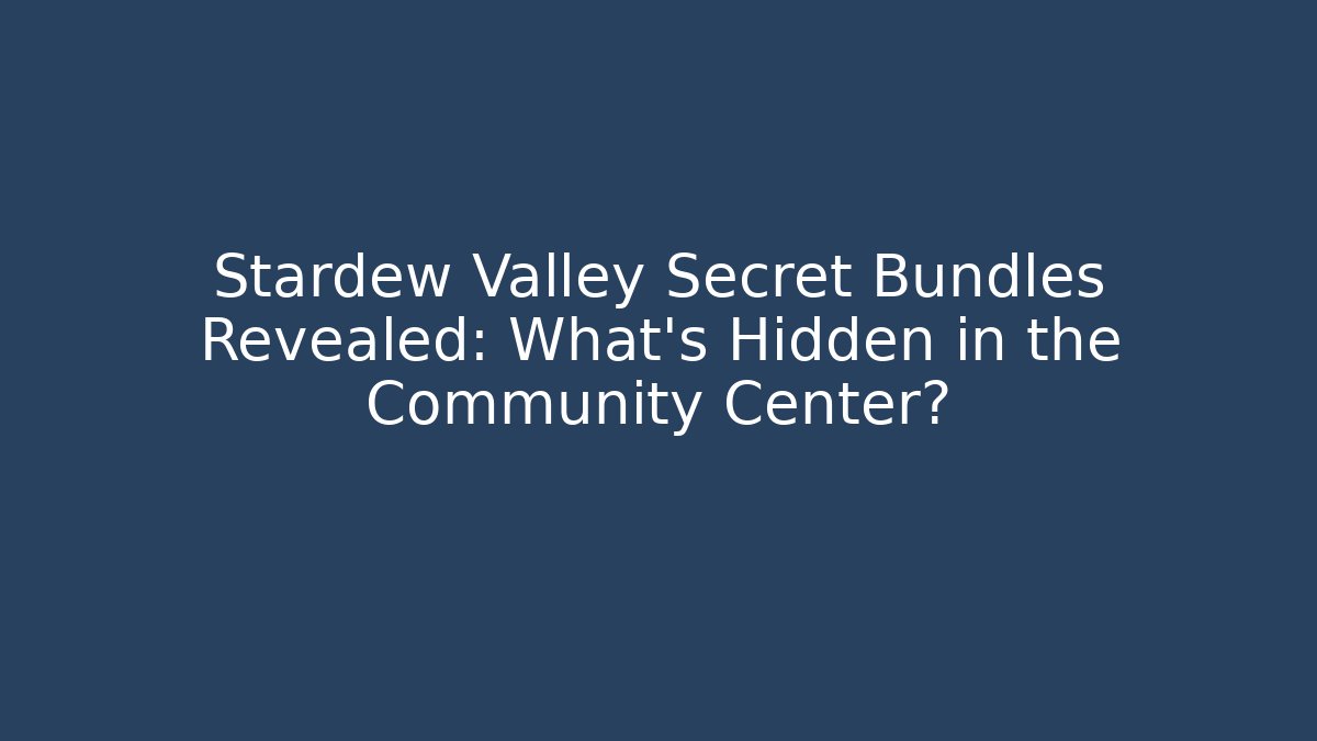 Stardew Valley Secret Bundles Revealed: What's Hidden in the Community Center?