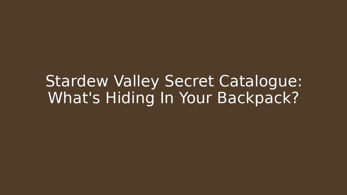 Stardew Valley Secret Catalogue: What's Hiding In Your Backpack?