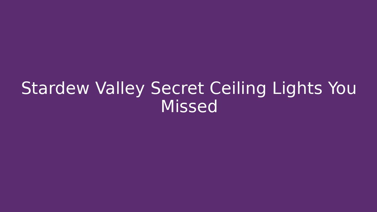 Stardew Valley Secret Ceiling Lights You Missed - Create More Assets
